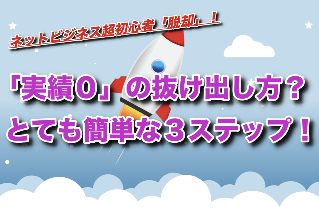 90%以上のネットビジネス超初心者が陥る「実績0」の抜け出し方とは?